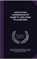 Letters From Archibald Earl Of Argyll To John, Duke Of Lauderdale