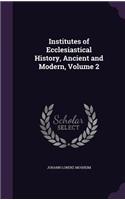 Institutes of Ecclesiastical History, Ancient and Modern, Volume 2: (English)