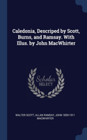Caledonia, Descriped by Scott, Burns, and Ramsay. With Illus. by John MacWhirter