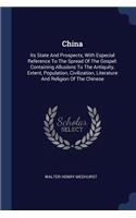 China: Its State And Prospects, With Especial Reference To The Spread Of The Gospel: Containing Allusions To The Antiquity, Extent, Population, Civilizatio