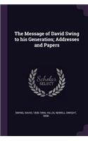 The Message of David Swing to his Generation; Addresses and Papers