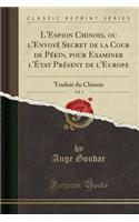 L'Espion Chinois, Ou l'Envoyï¿½ Secret de la Cour de Pï¿½kin, Pour Examiner l'ï¿½tat Prï¿½sent de l'Europe, Vol. 3: Traduit Du Chinois (Classic Reprint): Traduit Du Chinois (Classic Reprint)