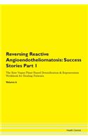 Reversing Reactive Angioendotheliomatosis: Success Stories Part 1 The Raw Vegan Plant-Based Detoxification & Regeneration Workbook for Healing Patients. Volume 6