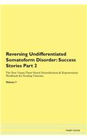 Reversing Undifferentiated Somatoform Disorder: Success Stories Part 2 The Raw Vegan Plant-Based Detoxification & Regeneration Workbook for Healing Patients. Volume 7