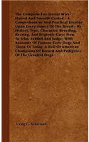 Complete Fox Terrier Wire-Haired And Smooth Coated - A Comprehensive And Practical Treatise Upon Every Aspect Of The Breed - Its History, Type, Character, Breeding, Rearing, And Hygienic Care; How To Trim, Exhibit And Judge; With Accounts Of Famous