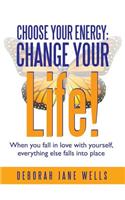 Choose Your Energy: Change Your Life!: When You Fall in Love with Yourself, Everything Else Falls Into Place(English)