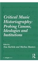 Critical Music Historiography: Probing Canons, Ideologies and Institutions