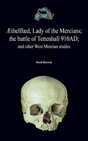 Aethelflaed, Lady of the Mercians; The Battle of Tettenhall 910ad; And Other West Mercian Studies.