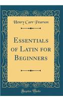 Essentials of Latin for Beginners (Classic Reprint)