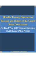 Monthly Treasury Statement of Receipts and Outlays of the United States Government: For Fiscal Year 2013 Through December 31, 2012, and Other Periods