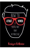 How to Attract Women If You're Not That Attractive