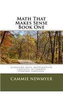 Math That Makes Sense - Book One: Accessing Basic Mathematical Concepts in Common Everyday Language.: Accessing Basic Mathematical Concepts in Common Everyday Language.