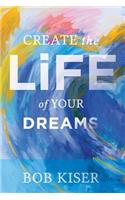 Create the Life of Your Dreams