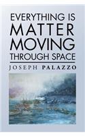 Everything Is Matter Moving Through Space