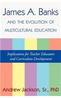 James A. Banks and the Evolution of Multicultural Education: Implications for Teacher Educators and Curriculum Development