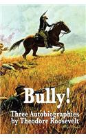 Bully! Three Autobiographies by Theodore Roosevelt