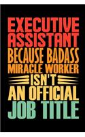 Executive Assistant Because Badass Miracle Worker Isn't An Official Job Title: Coworker Staff Office Funny Gag Colleague Notebook Wide Ruled Lined Journal 6x9 Inch ( Legal ruled ) TEAM Family Gift Idea Mom Dad in Holidays - Ret