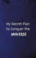 My Secret Plan to Conquer the Universe