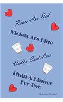 Valentines Notebook: Roses Are Red Violets Are Blue, Vodka Costs Less Than A Dinner For Two Naughty Valentines Day Gift For Him Or Her