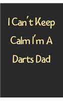 I Can't Keep Calm I'm A Darts Dad: Lined Journal, 120 Pages, 6 x 9, Funny Darts Gift Idea, Black Matte Finish (I Can't Keep Calm I'm A Darts Dad Journal)