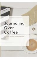 Journaling Over Coffee, Thoughts Dreams and Bright Ideas