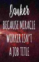 Banker Because Miracle Worker Isn't A Job Title