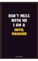 Don't Mess With Me, I Am A Hotel Manager: Career Motivational Quotes 6x9 120 Pages Blank Lined Notebook Journal