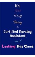 It's Not Easy Being a Certified Nursing Assistant and Looking This Good: Blank-Lined Journal/Notebook/Diary for Nursing Assistants & STEM Students - Cool Birthday Present & Certified Nursing Assistant Gift