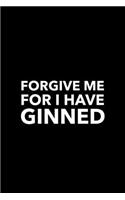 Forgive Me For I Have Ginned