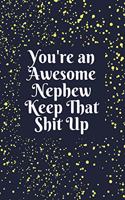 You're an Awesome Nephew Keep That Shit Up: Pretty Funny Sarcastic Joke Blank Lined Journal Notebook Gift for Nieces From Aunt Uncle Auntie / Christmas birthday gift nephew