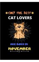 Only The Best Cat Lovers Are Born In November: Blank Lined Journal Notebook for Cat Lover Funny Notebook for Cat Love Fan, Great November Birthday Gift Idea for Cat Fan.
