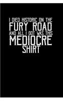 I died historic on the fury road and all I got was this mediocre: Food Journal - Track your Meals - Eat clean and fit - Breakfast Lunch Diner Snacks - Time Items Serving Cals Sugar Protein Fiber Carbs Fat - 110 pag