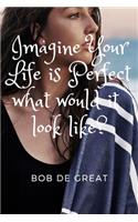 Imagine Your Life Is Perfect What Would It Look Like?