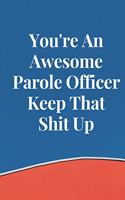 You're An Awesome Parole Officer Keep That Shit Up