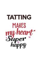 Tatting Makes My Heart Super Happy Tatting Lovers Tatting Obsessed Notebook A beautiful