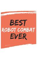 Best Robot combat Ever Robot combats Gifts Robot combat Appreciation Gift, Coolest Robot combat Notebook A beautiful
