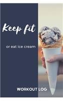 Keep Fit or Eat Ice Cream: Diary Fitness Journal for Women, Gym Training Log, Bodyweight Health Cardio Exercises Workout Routines, Fitness Tracker Journal, Weight Loss and Bod