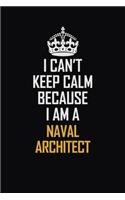 I Can't Keep Calm Because I Am A Naval Architect: Motivational Career Pride Quote 6x9 Blank Lined Job Inspirational Notebook Journal
