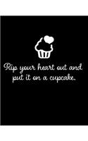 Rip your heart out and put it on a cupcake