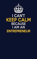 I Can't Keep Calm Because I Am An Entrepreneur: Career journal, notebook and writing journal for encouraging men, women and kids. A framework for building your career.
