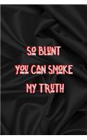So Blunt You Can Smoke My Truth