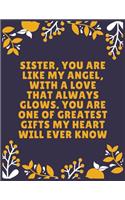 Sister, you are like my angel, with a love that always glows. You are one of greatest gifts my heart will ever know: Sister journal book - Best Gift For Sister - Journal For Cute Sister - 120 Pages - Large (8.5 x 11 inches)