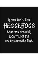 If You Don't Like Hedgehogs Then You Probably Won't Like Me and I'm OK With That: Hedgehog Gift for People Who Love Hedgehogs - Funny Saying on Cover for Hedgehog Lovers - Blank Lined Journal or Notebook