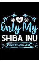 Only my Shiba Inu understands me: Cute Shiba Inu lovers notebook journal or dairy - Shiba Inu Dog owner appreciation gift - Lined Notebook Journal (6"x 9")