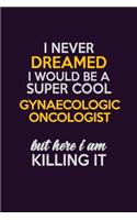 I Never Dreamed I Would Be A Super cool Gynaecologic oncologist But Here I Am Killing It