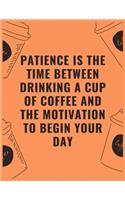Patience is the time between drinking a cup of coffee and the motivation to begin your day: 6 X 9 Notebook with Coffee tasting journal, Track, Log and Rate Notebook, Best Gift for Coffee Lovers