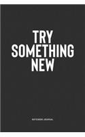 Try Something New: A 6x9 Inch Notebook Journal Diary With A Bold Text Font Slogan On A Matte Cover and 120 Blank Lined Pages Makes A Great Alternative To A Card