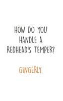 How do you handle a Redhead's Temper? Gingerly
