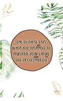 One Of Those Days When You Just Need To Marinate Your Entire Life In Coconut Oil: Notebook Journal Composition Blank Lined Diary Notepad 120 Pages Paperback White Green Plants Coconut