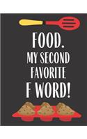 Food My Second Favorite F Word: Funny Blank Recipe Journal to Write in for Women, Food Cookbook Design, Document all Your Special Recipes and Notes for Your Favorite Recipes Gifts 